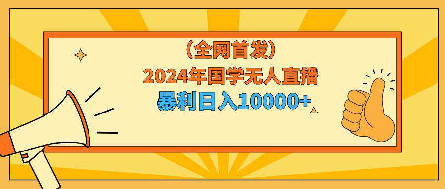 2024年国学无人直播暴力日入10000+小白也可操作