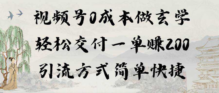 视频号0成本做玄学轻松交付一单赚200引流方式简单快捷（教程+软件）