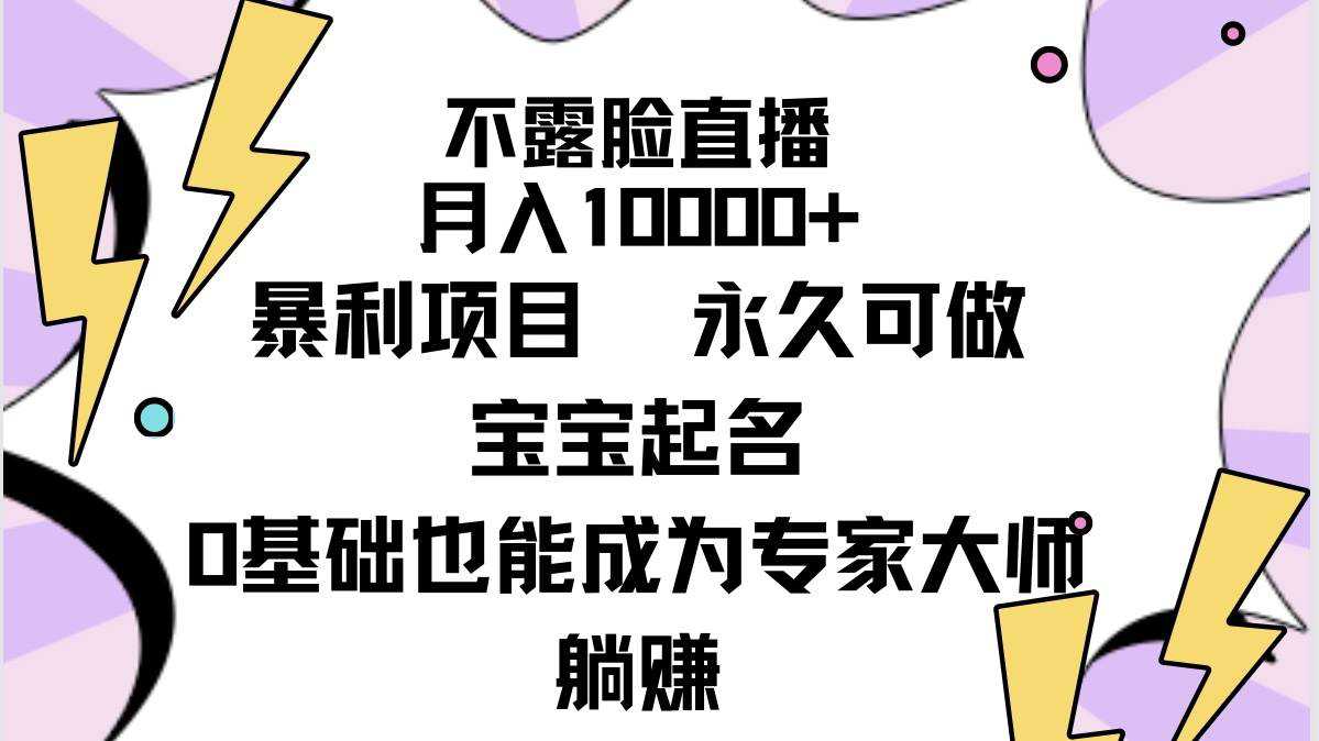 不露脸直播，月入10000+暴利项目，永久可做，宝宝起名（详细教程+软件）