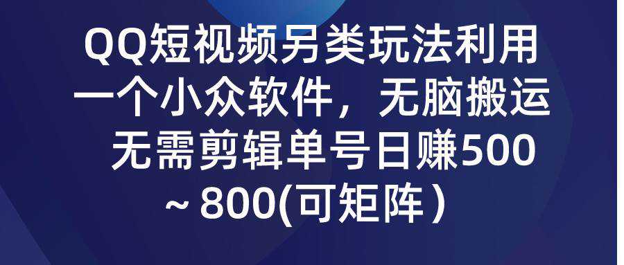 QQ短视频另类玩法，利用一个小众软件，无脑搬运，无需剪辑单号日赚500～...