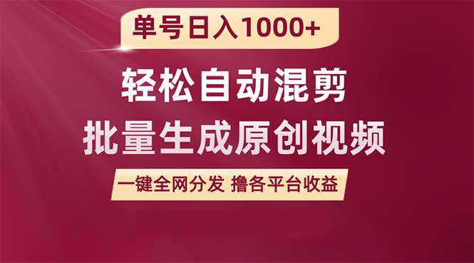 单号日入1000+ 用一款软件轻松自动混剪批量生成原创视频 一键全网分发（...