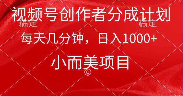 视频号创作者分成计划，每天几分钟，收入1000+，小而美项目