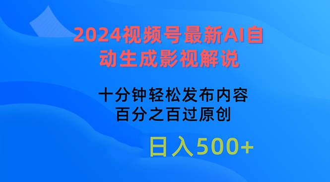 2024视频号最新AI自动生成影视解说，十分钟轻松发布内容，百分之百过原...