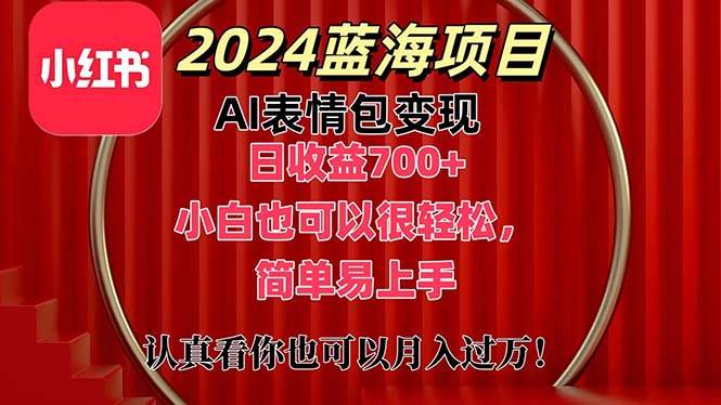 上架1小时收益直接700+，2024最新蓝海AI表情包变现项目，小白也可直接...