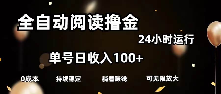 全自动阅读撸金，单号日入100+可批量放大，0成本有手就行