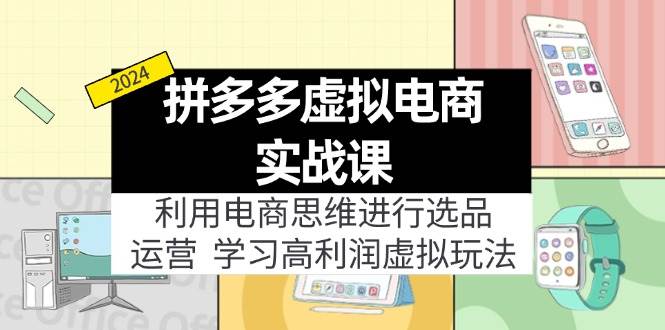 拼多多虚拟电商实战课：虚拟资源选品+运营，高利润虚拟玩法（更新14节）