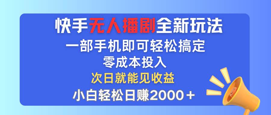 快手无人播剧全新玩法，一部手机就可以轻松搞定，零成本投入，小白轻松...